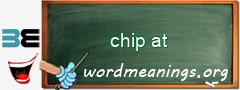 WordMeaning blackboard for chip at